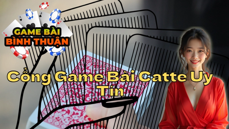 Hướng Dẫn Chọn Cổng Game Bài Catte Uy Tín Tại Bình Thuận