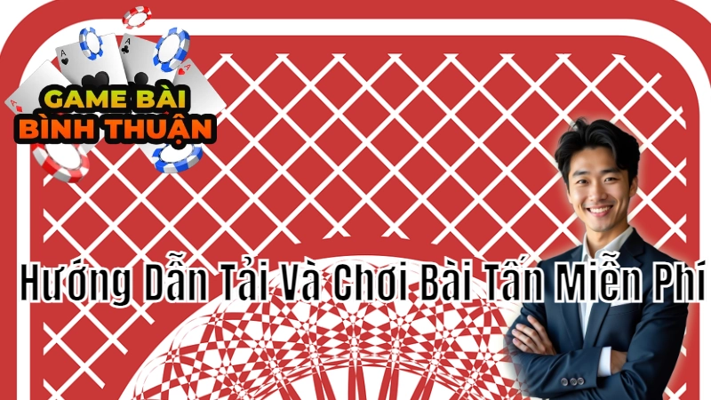 Hướng Dẫn Tải Và Chơi Bài Tấn Miễn Phí Tại Nhà