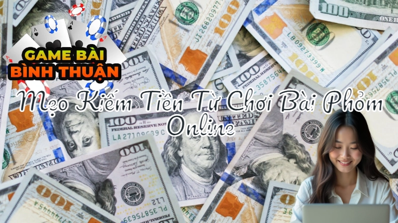 Mẹo Kiếm Tiền Từ Chơi Bài Phỏm Online